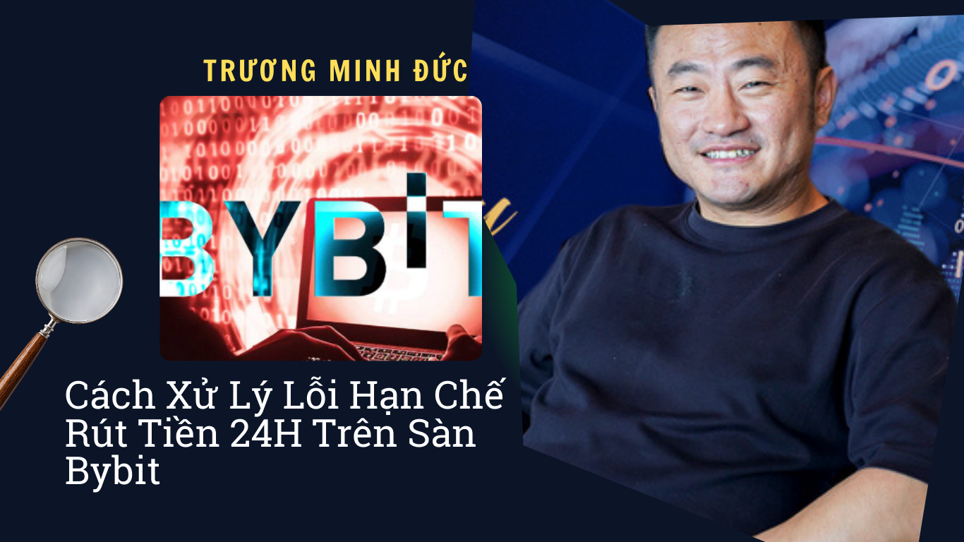 Hình ảnh Trương Minh Đức hướng dẫn xử lý lỗi rút tiền trên Bybit trong 24h.